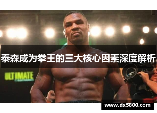 泰森成为拳王的三大核心因素深度解析
