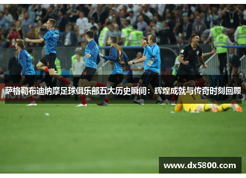 萨格勒布迪纳摩足球俱乐部五大历史瞬间:辉煌成就与传奇时刻回顾 萨格勒布迪纳摩足球俱乐部五大历史瞬间:辉煌成就与传奇时刻回顾